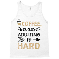 Humor Coffee, Because Adulting Is Hard   Coffee T Shirt Tank Top | Artistshot