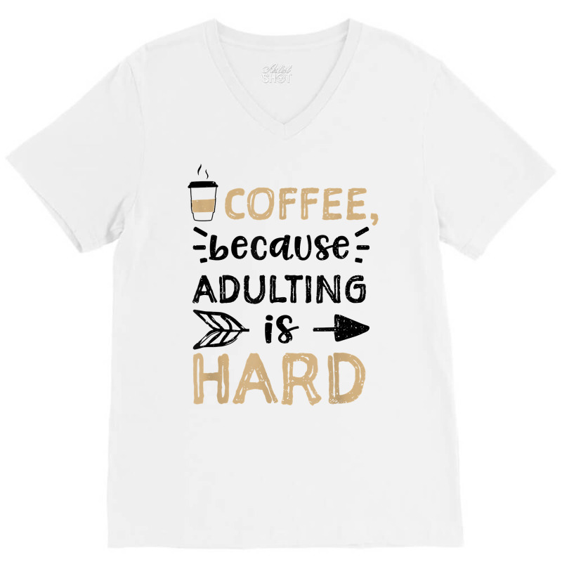 Humor Coffee, Because Adulting Is Hard   Coffee T Shirt V-neck Tee | Artistshot