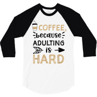 Humor Coffee, Because Adulting Is Hard   Coffee T Shirt 3/4 Sleeve Shirt | Artistshot