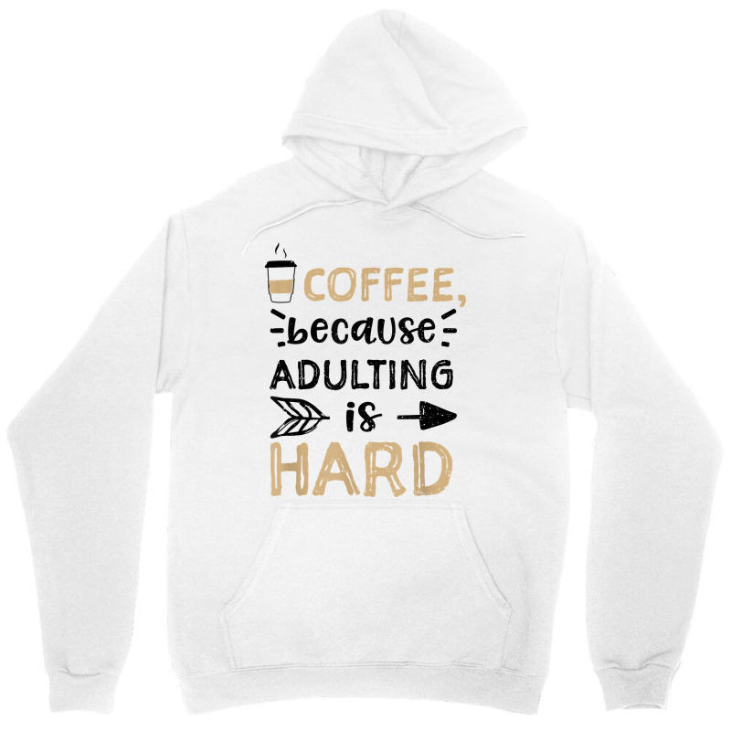 Humor Coffee, Because Adulting Is Hard   Coffee T Shirt Unisex Hoodie | Artistshot