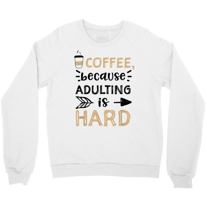 Humor Coffee, Because Adulting Is Hard   Coffee T Shirt Crewneck Sweatshirt | Artistshot