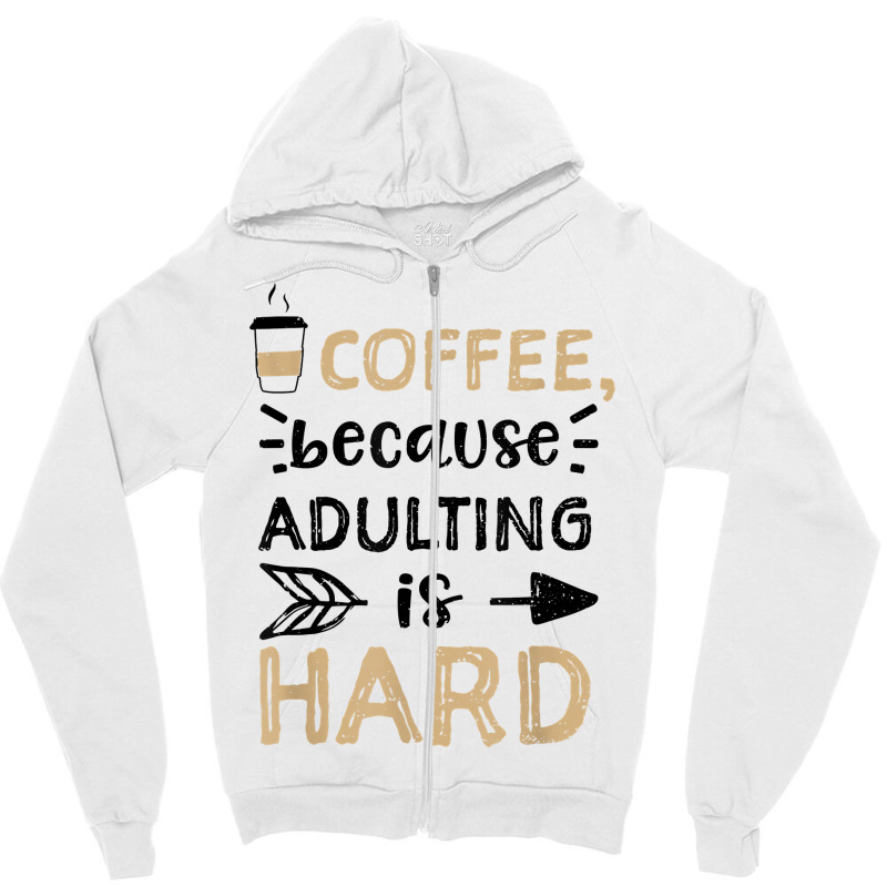 Humor Coffee, Because Adulting Is Hard   Coffee T Shirt Zipper Hoodie | Artistshot