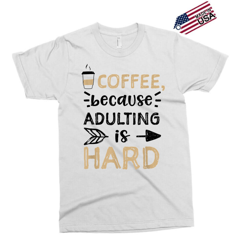 Humor Coffee, Because Adulting Is Hard   Coffee T Shirt Exclusive T-shirt | Artistshot