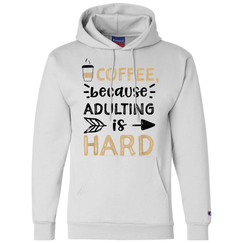 Humor Coffee, Because Adulting Is Hard   Coffee T Shirt Champion Hoodie | Artistshot