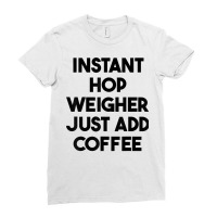 Instant Hop Weigher Just Add Coffee T Shirt Ladies Fitted T-shirt | Artistshot