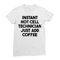 Instant Hot Cell Technician Just Add Coffee T Shirt Ladies Fitted T-shirt | Artistshot