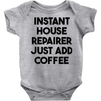 Instant House Repairer Just Add Coffee T Shirt Baby Bodysuit | Artistshot