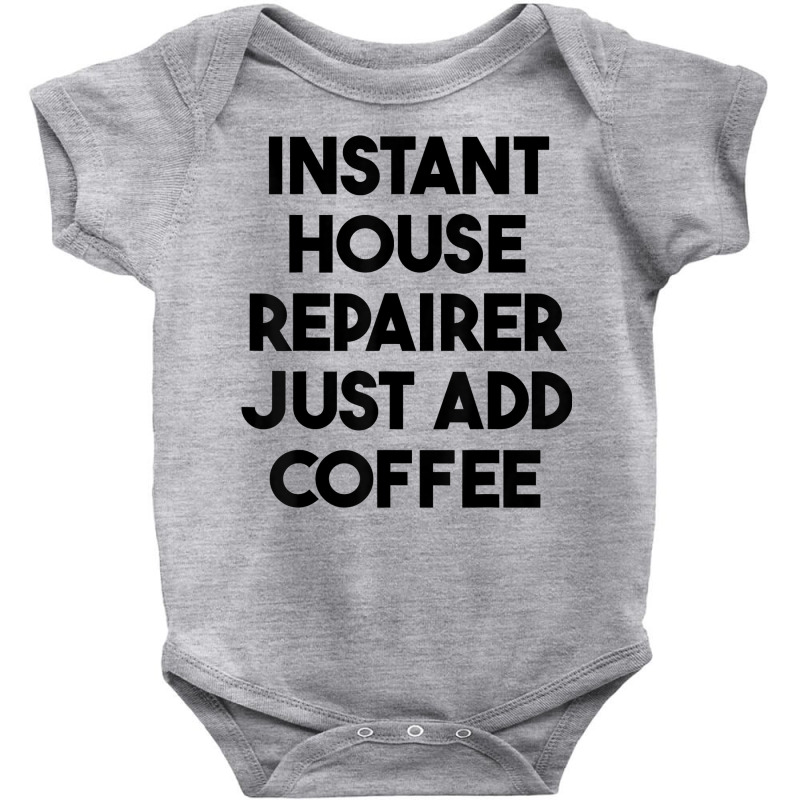 Instant House Repairer Just Add Coffee T Shirt Baby Bodysuit by anitrasargisg5b | Artistshot