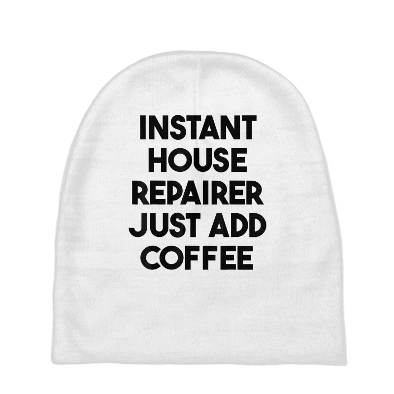 Instant House Repairer Just Add Coffee T Shirt Baby Beanies by anitrasargisg5b | Artistshot