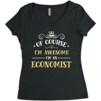 Of Course I'm Awesome I'm An Economist Women's Triblend Scoop T-shirt | Artistshot