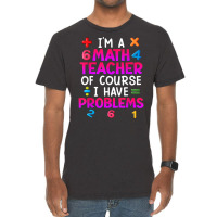 Of Course I Have Problems I Am Math Teacher T Shirt Vintage T-shirt | Artistshot