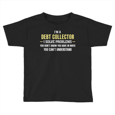 Debt Collector I Solve Problems Funny Gift Toddler T-shirt Designed By Thanchashop
