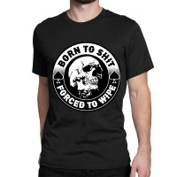 Born To Shit Forced To Wipe, Meme Skull Badge Motorcycle Classic T-shirt | Artistshot