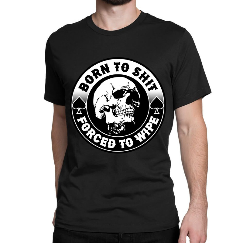 Born To Shit Forced To Wipe, Meme Skull Badge Motorcycle Classic T-shirt by Min06 | Artistshot