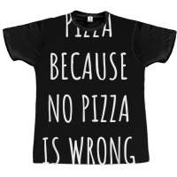 Pizza Because No Pizza Is Wrong Funny Food Saying T Shirt Graphic T-shirt | Artistshot