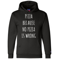 Pizza Because No Pizza Is Wrong Funny Food Saying T Shirt Champion Hoodie | Artistshot