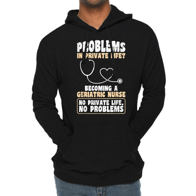 Problems In Private Life Become A Geriatric Nurse T Shirt Lightweight Hoodie | Artistshot