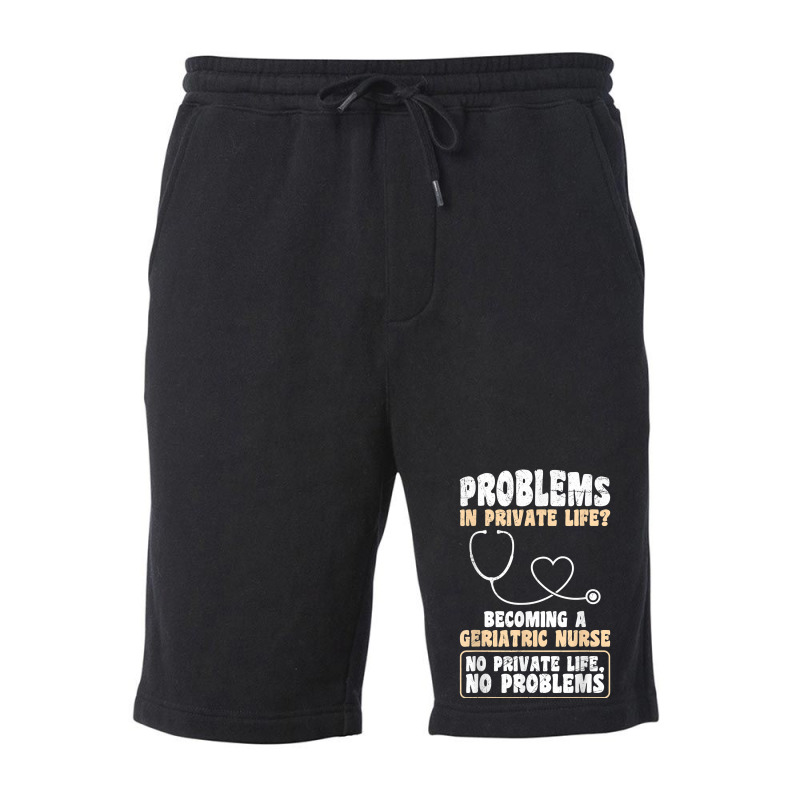 Problems In Private Life Become A Geriatric Nurse T Shirt Fleece Short | Artistshot