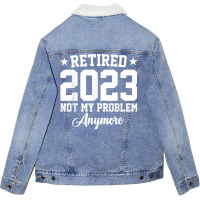 Retired 2023 Not My Problem Anymore Vintage Retirement T Shirt Unisex Sherpa-lined Denim Jacket | Artistshot