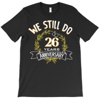 We Still Do 26 Years Anniversary T Shirt T-shirt | Artistshot