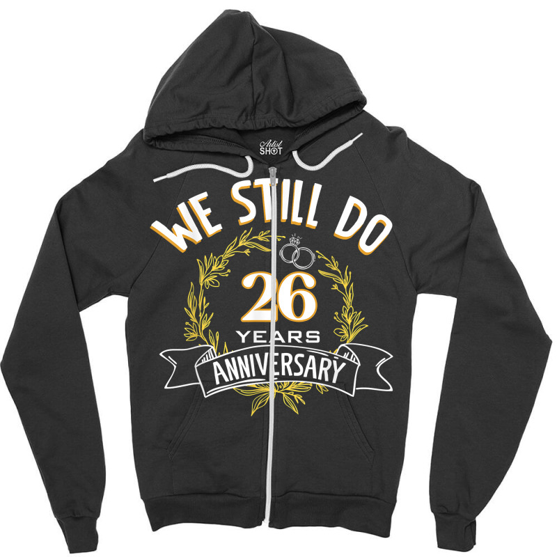 We Still Do 26 Years Anniversary T Shirt Zipper Hoodie | Artistshot