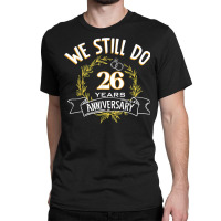 We Still Do 26 Years Anniversary T Shirt Classic T-shirt | Artistshot