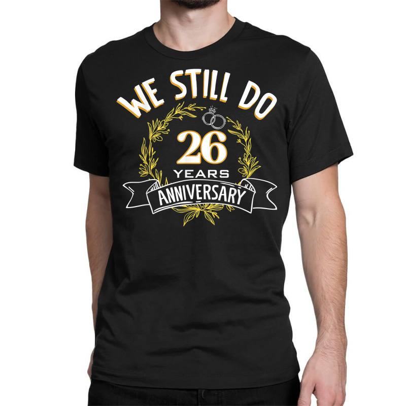 We Still Do 26 Years Anniversary T Shirt Classic T-shirt | Artistshot