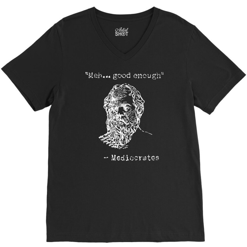 Mediocrates Meh Good Enough Sarcasm V-Neck Tee by celvin | Artistshot