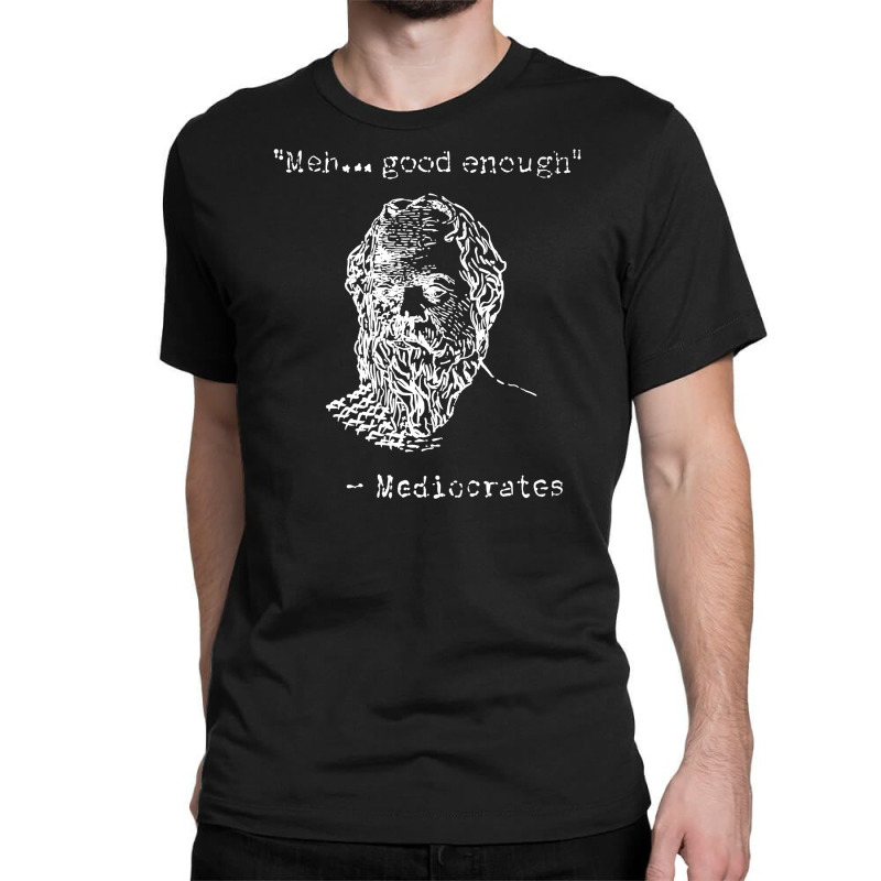 Mediocrates Meh Good Enough Sarcasm Classic T-shirt by celvin | Artistshot