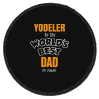 Yodeler By Day Worlds Best Dad By Night Father's Day Gift Round Patch | Artistshot