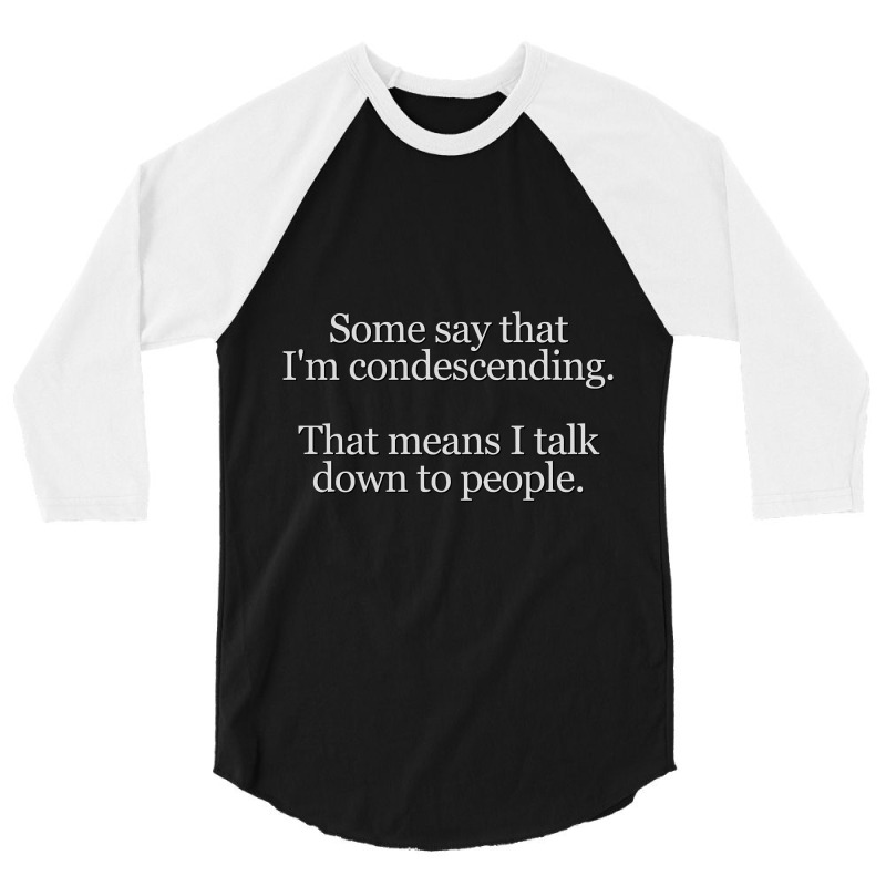 Some People Say I'm Condescending. That Means I Talk Down To People. 3/4 Sleeve Shirt by rastyrocl | Artistshot