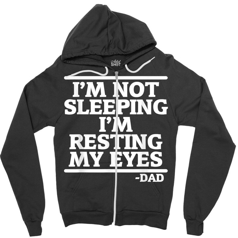 Sarcastic Dad Humor Not Sleeping Resting My Eyes Funny Dad T Shirt Zipper Hoodie | Artistshot