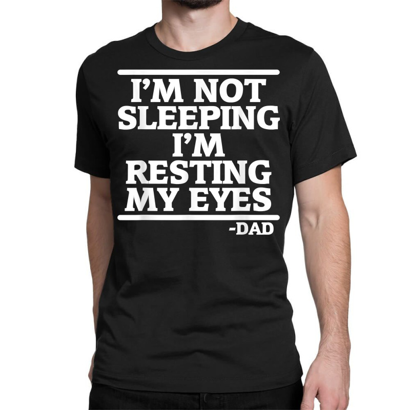 Sarcastic Dad Humor Not Sleeping Resting My Eyes Funny Dad T Shirt Classic T-shirt | Artistshot