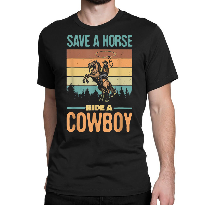 Save A Horse Ride A Cowboy Vintage Cowgirl Southern Western T Shirt Classic T-shirt | Artistshot