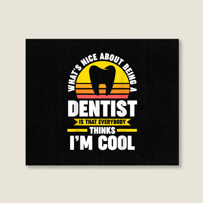 What's Nice About Being A Dentist Dentist Job T Shirt Landscape Canvas Print | Artistshot