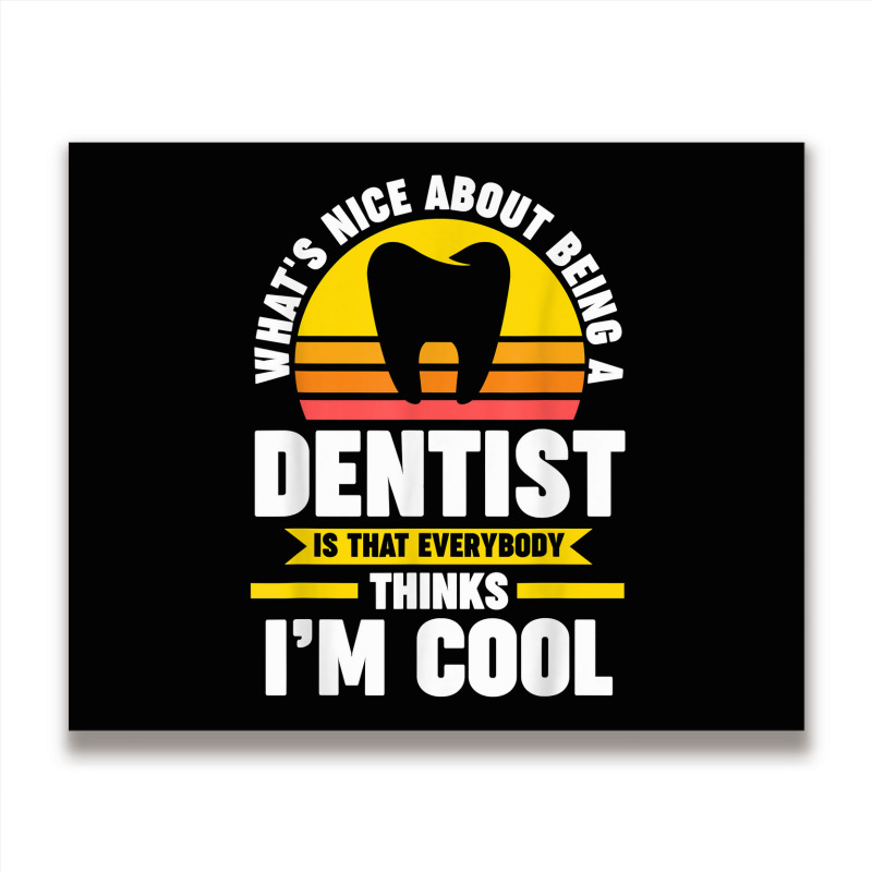 What's Nice About Being A Dentist Dentist Job T Shirt Metal Print Horizontal | Artistshot