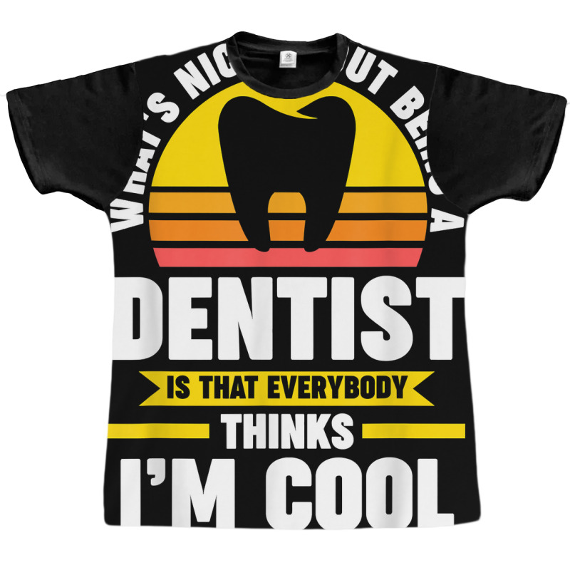 What's Nice About Being A Dentist Dentist Job T Shirt Graphic T-shirt | Artistshot