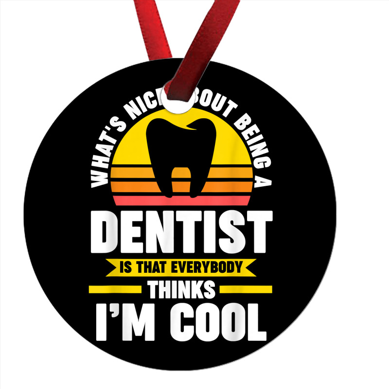 What's Nice About Being A Dentist Dentist Job T Shirt Ornament | Artistshot