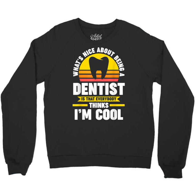 What's Nice About Being A Dentist Dentist Job T Shirt Crewneck Sweatshirt | Artistshot