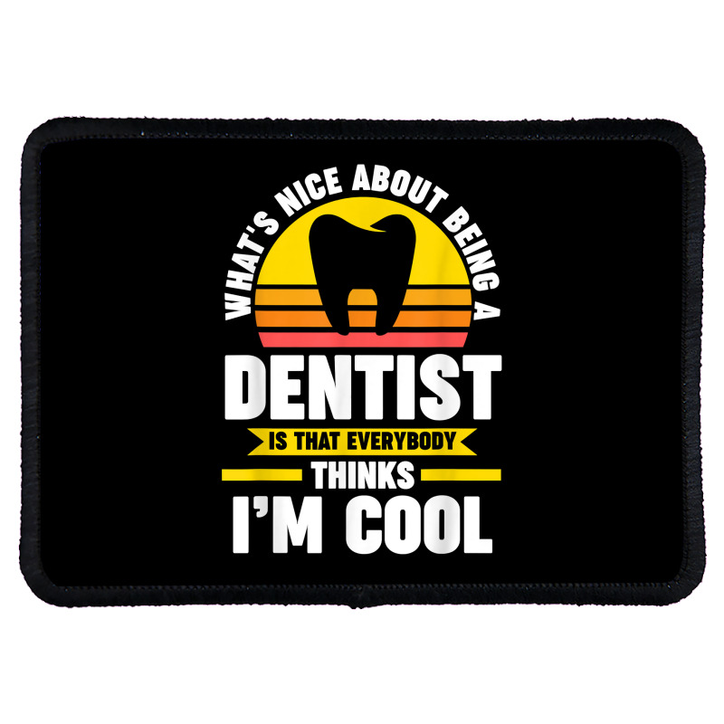 What's Nice About Being A Dentist Dentist Job T Shirt Rectangle Patch | Artistshot