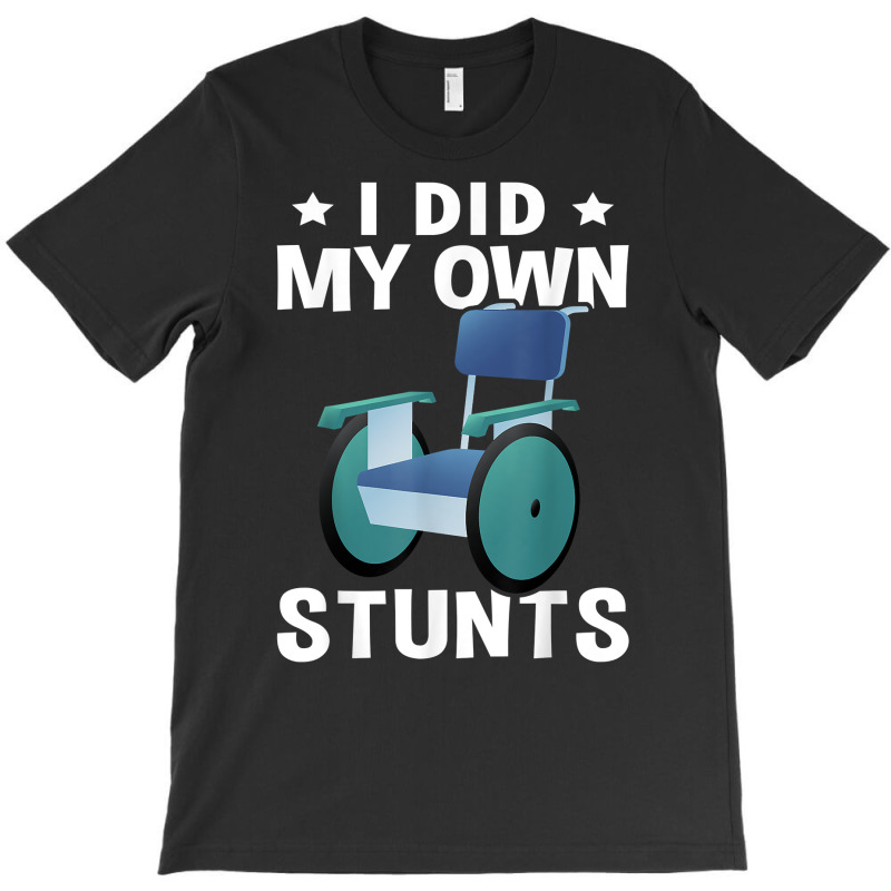 Wheelchair I Did My Own Stunts T Shirt T-shirt | Artistshot