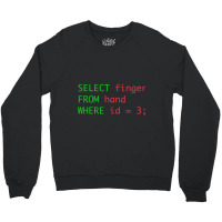 Sql Query Humor Select Finger From Hand Where Id = 3 Crewneck Sweatshirt | Artistshot