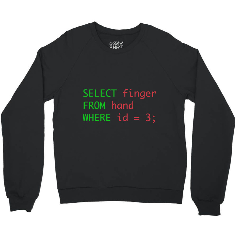 Sql Query Humor Select Finger From Hand Where Id = 3 Crewneck Sweatshirt by rastyrocl | Artistshot