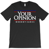 Your Opinion No Body Cares T-shirt | Artistshot