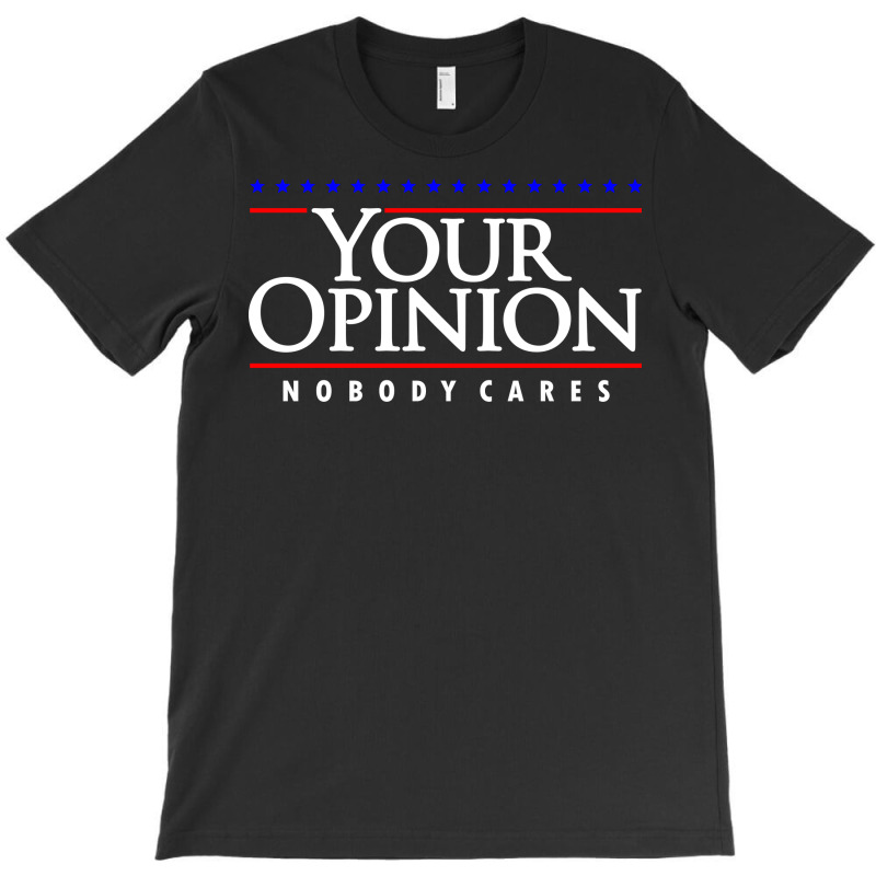 Your Opinion No Body Cares T-Shirt by celvin | Artistshot