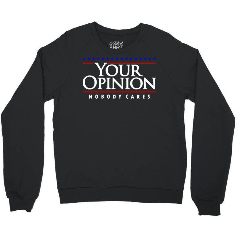 Your Opinion No Body Cares Crewneck Sweatshirt by celvin | Artistshot