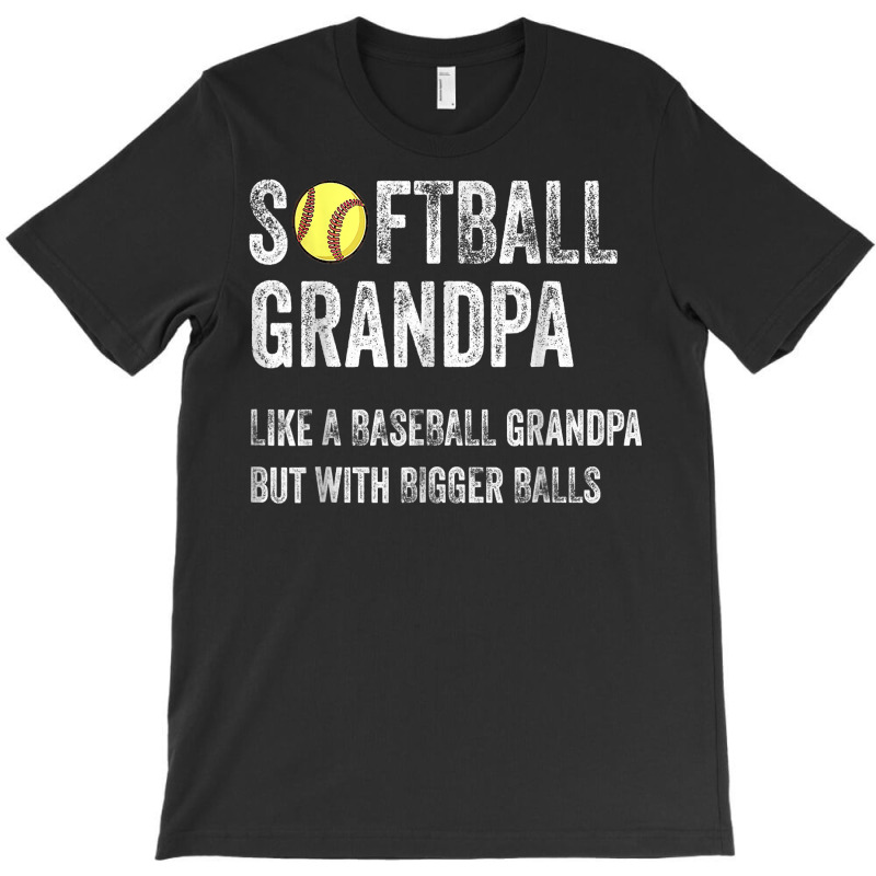 Softball Grandpa Like A Baseball Grandpa With Bigger Balls T Shirt T-shirt | Artistshot