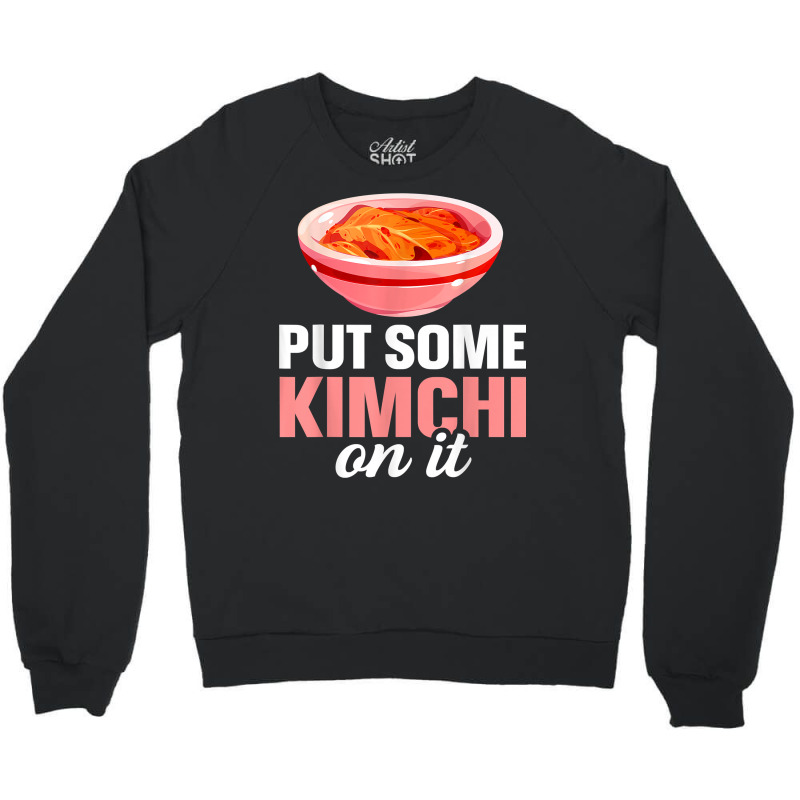 South Korean Food Put Some Kimchi On It T Shirt Crewneck Sweatshirt | Artistshot