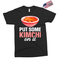 South Korean Food Put Some Kimchi On It T Shirt Exclusive T-shirt | Artistshot