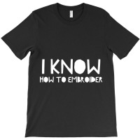 I Know How To Embroider T-shirt | Artistshot